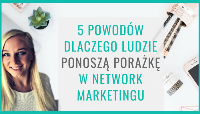 5 powodów dlaczego ludzie ponoszą porażkę w Network Marketingu