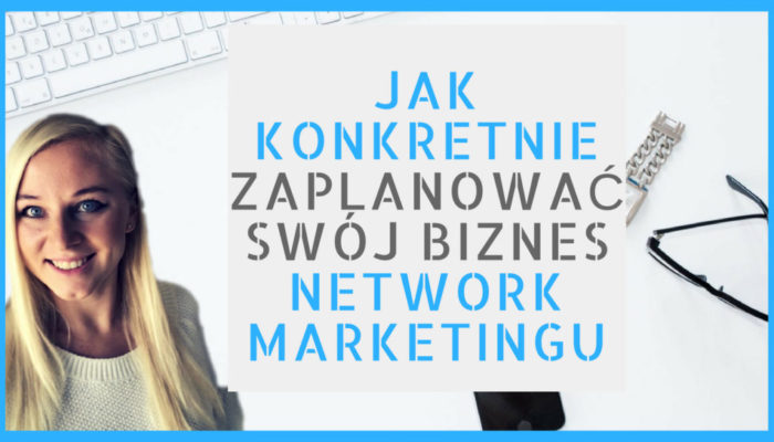 jak konkretnie zaplanować sój biznes w network marketingu