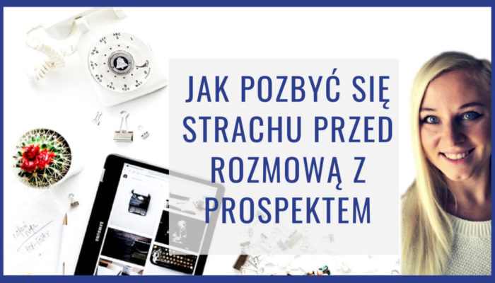 Jak pozbyć się strachu przed rozmową z prospektem Jak pozbyć się strachu przed rozmową z prospektem