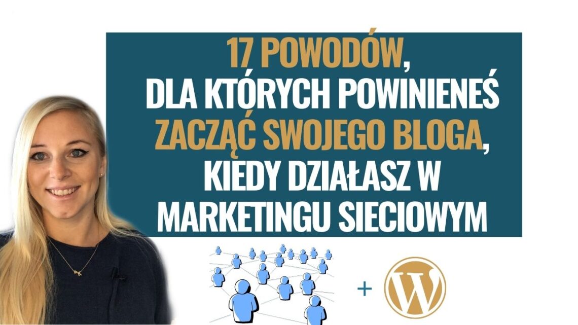 17 powodów, dla których powinieneś zacząć swojego bloga, kiedy działasz w MLM