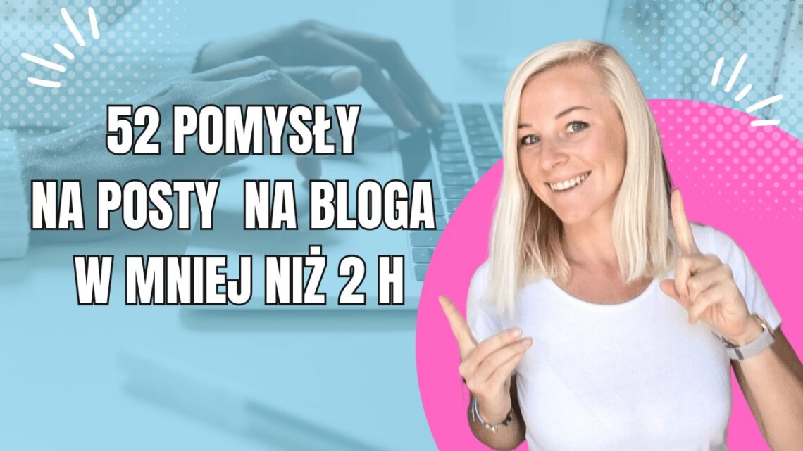 jak stworzyć 52 pomysły na posty na bloga, w mniej niż 2 godziny!
