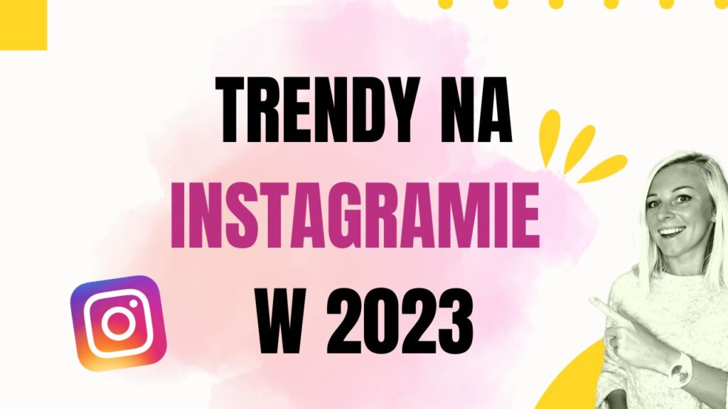 jakie są trendy na instagramie w 2023. co warto wiedzieć